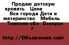 Продаю детскую кровать › Цена ­ 13 000 - Все города Дети и материнство » Мебель   . Томская обл.,Северск г.